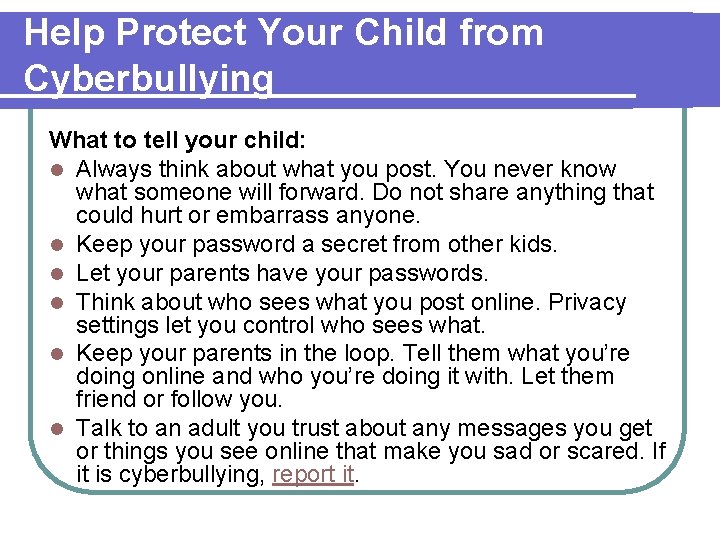 Help Protect Your Child from Cyberbullying What to tell your child: l Always think