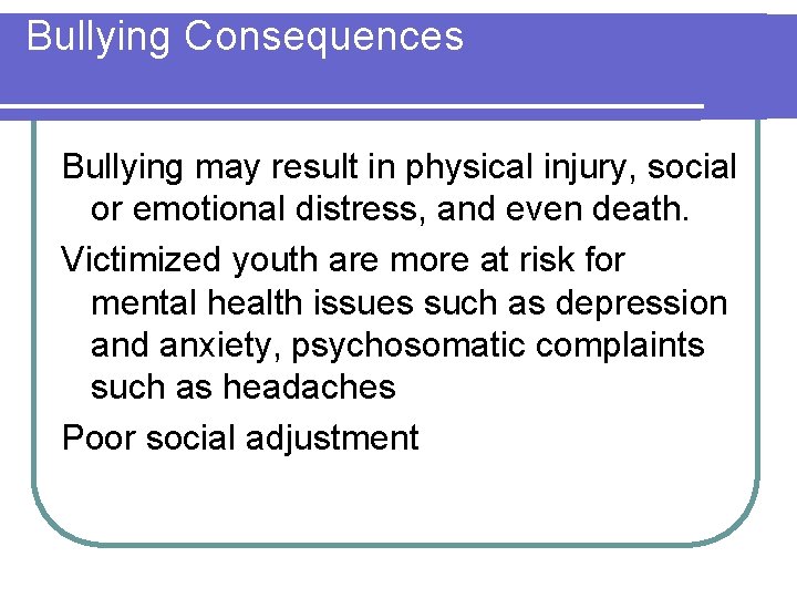 Bullying Consequences Bullying may result in physical injury, social or emotional distress, and even