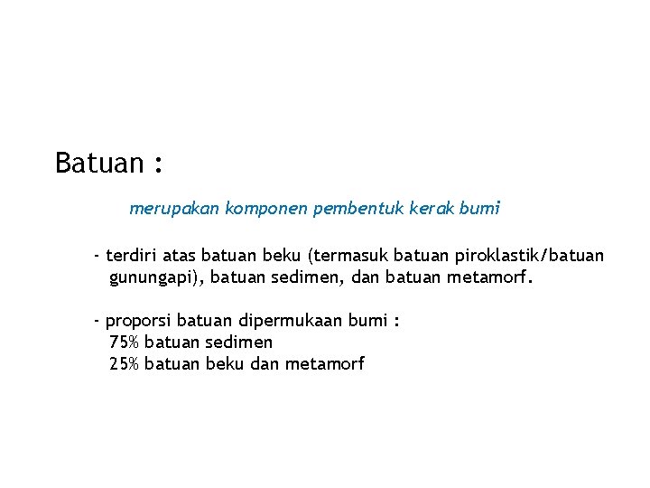 Batuan : merupakan komponen pembentuk kerak bumi - terdiri atas batuan beku (termasuk batuan