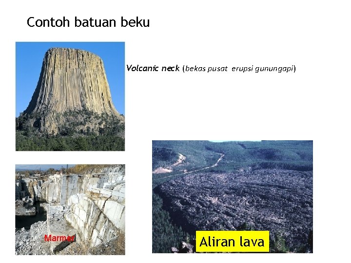Contoh batuan beku Volcanic neck (bekas pusat erupsi gunungapi) Marmer Aliran lava 