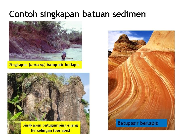 Contoh singkapan batuan sedimen Singkapan (outcrop) batupasir berlapis Singkapan batugamping-rijang Berselingan (berlapis) Batupasir berlapis