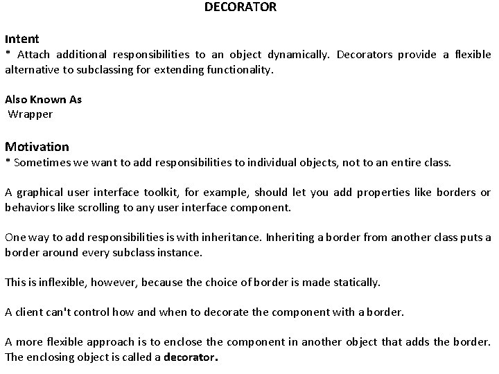 DECORATOR Intent * Attach additional responsibilities to an object dynamically. Decorators provide a flexible