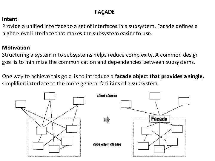 FAÇADE Intent Provide a unified interface to a set of interfaces in a subsystem.