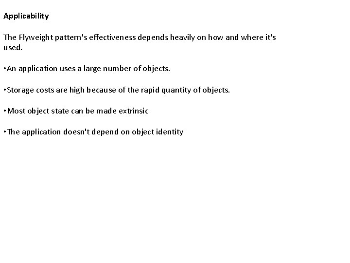 Applicability The Flyweight pattern's effectiveness depends heavily on how and where it's used. •