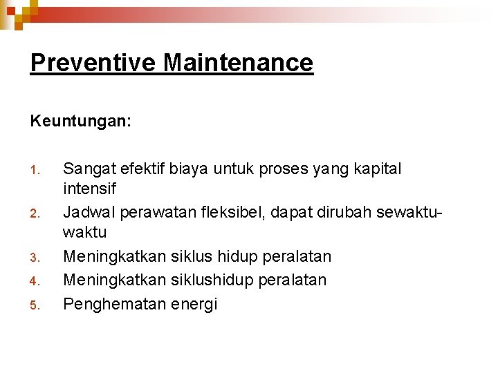 Preventive Maintenance Keuntungan: 1. 2. 3. 4. 5. Sangat efektif biaya untuk proses yang