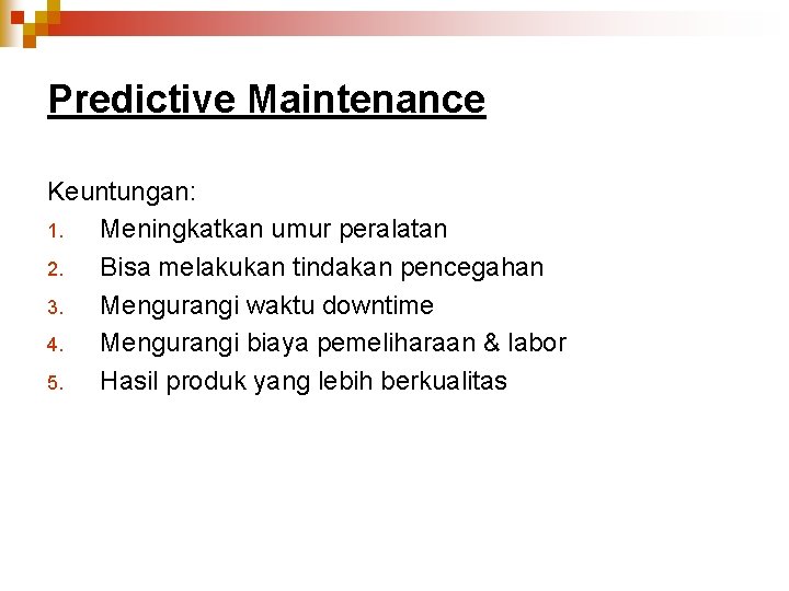 Predictive Maintenance Keuntungan: 1. Meningkatkan umur peralatan 2. Bisa melakukan tindakan pencegahan 3. Mengurangi