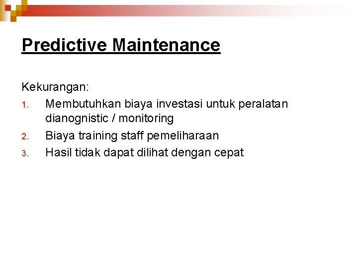Predictive Maintenance Kekurangan: 1. Membutuhkan biaya investasi untuk peralatan dianognistic / monitoring 2. Biaya
