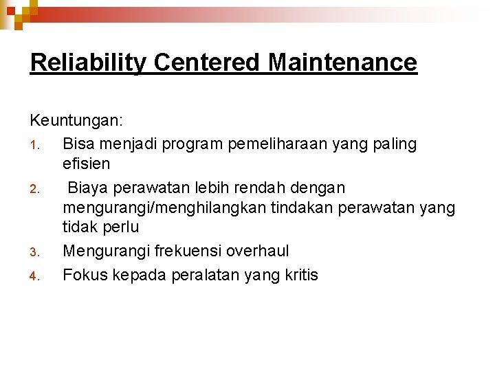 Reliability Centered Maintenance Keuntungan: 1. Bisa menjadi program pemeliharaan yang paling efisien 2. Biaya