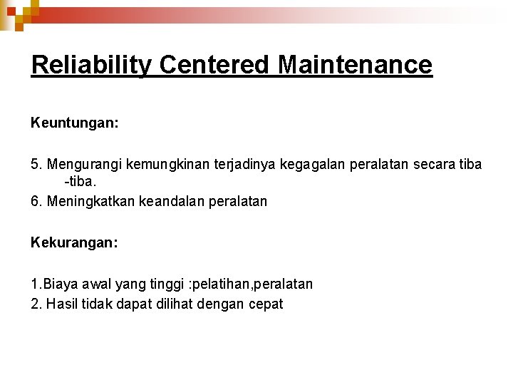 Reliability Centered Maintenance Keuntungan: 5. Mengurangi kemungkinan terjadinya kegagalan peralatan secara tiba -tiba. 6.