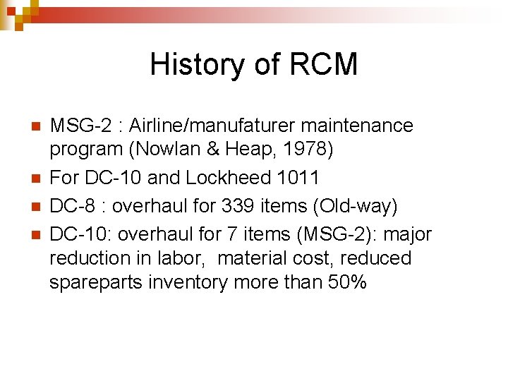 History of RCM n n MSG-2 : Airline/manufaturer maintenance program (Nowlan & Heap, 1978)