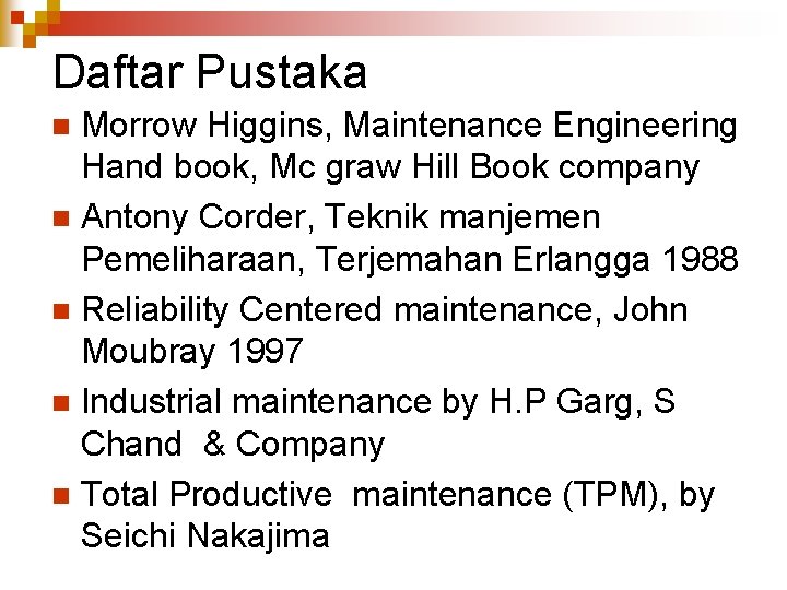 Daftar Pustaka Morrow Higgins, Maintenance Engineering Hand book, Mc graw Hill Book company n