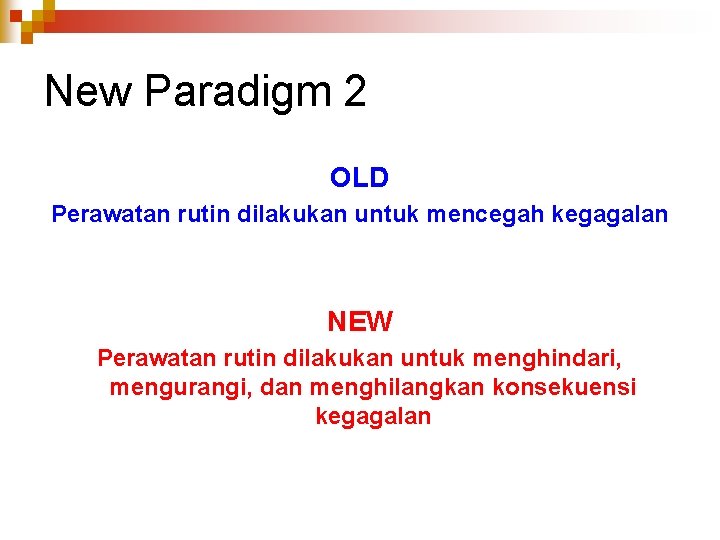 New Paradigm 2 OLD Perawatan rutin dilakukan untuk mencegah kegagalan NEW Perawatan rutin dilakukan