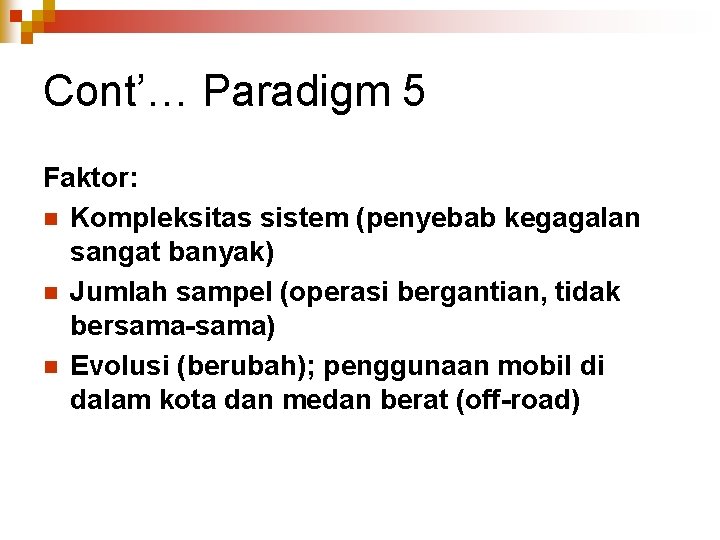 Cont’… Paradigm 5 Faktor: n Kompleksitas sistem (penyebab kegagalan sangat banyak) n Jumlah sampel