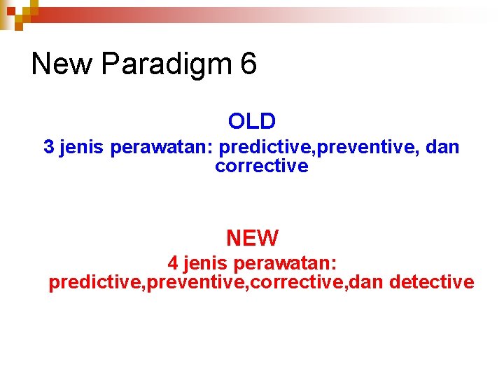 New Paradigm 6 OLD 3 jenis perawatan: predictive, preventive, dan corrective NEW 4 jenis
