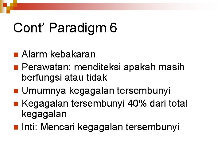 Cont’ Paradigm 6 Alarm kebakaran n Perawatan: menditeksi apakah masih berfungsi atau tidak n