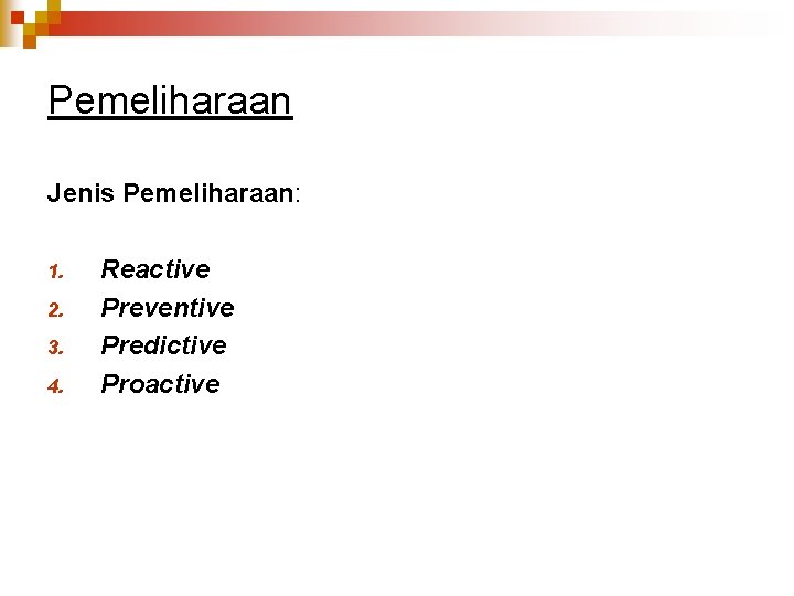 Pemeliharaan Jenis Pemeliharaan: 1. 2. 3. 4. Reactive Preventive Predictive Proactive 