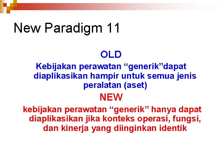 New Paradigm 11 OLD Kebijakan perawatan “generik”dapat diaplikasikan hampir untuk semua jenis peralatan (aset)