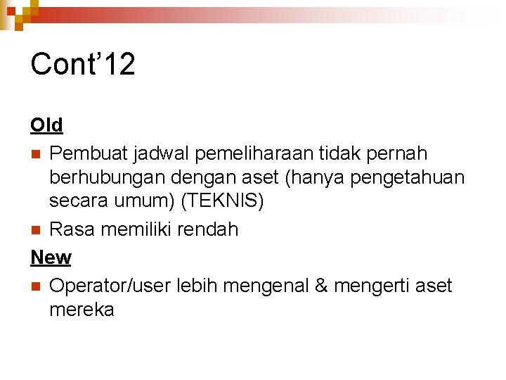 Cont’ 12 Old n Pembuat jadwal pemeliharaan tidak pernah berhubungan dengan aset (hanya pengetahuan