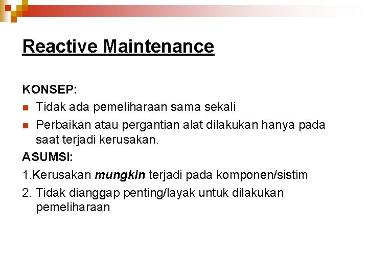 Reactive Maintenance KONSEP: n Tidak ada pemeliharaan sama sekali n Perbaikan atau pergantian alat