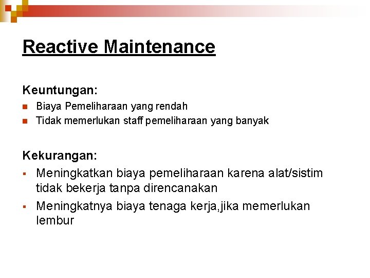 Reactive Maintenance Keuntungan: n n Biaya Pemeliharaan yang rendah Tidak memerlukan staff pemeliharaan yang