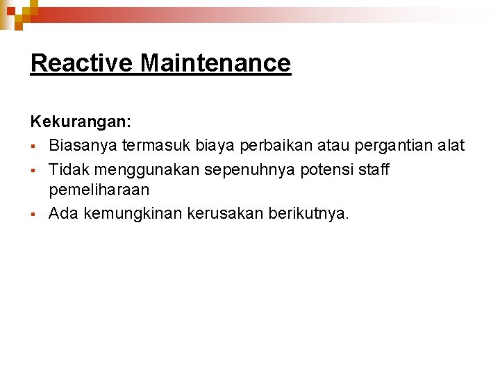 Reactive Maintenance Kekurangan: § Biasanya termasuk biaya perbaikan atau pergantian alat § Tidak menggunakan