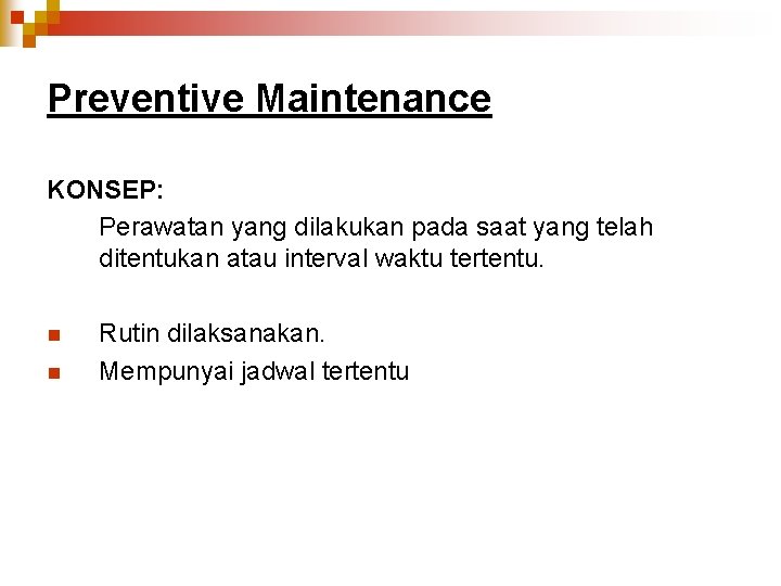 Preventive Maintenance KONSEP: Perawatan yang dilakukan pada saat yang telah ditentukan atau interval waktu