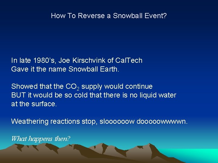How To Reverse a Snowball Event? In late 1980’s, Joe Kirschvink of Cal. Tech