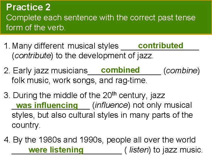 Practice 2 Complete each sentence with the correct past tense form of the verb.