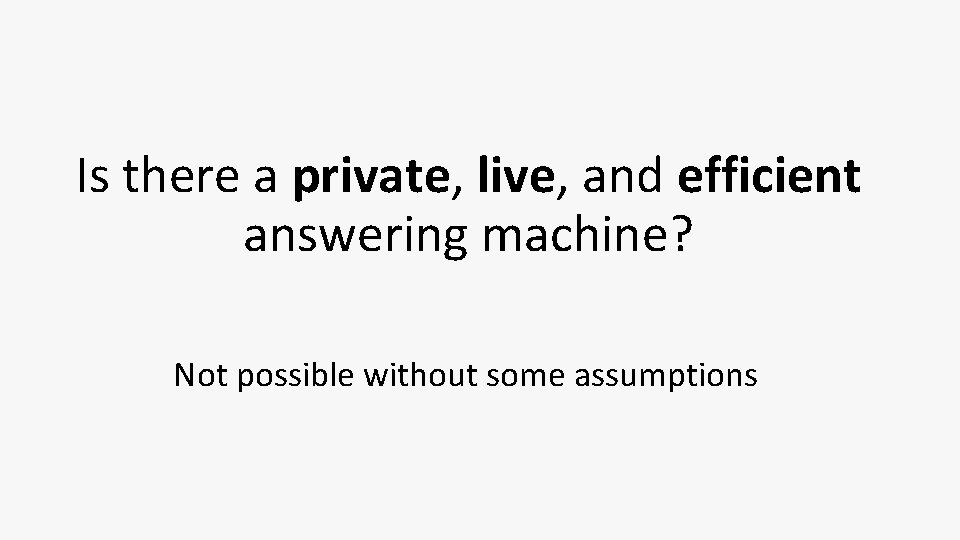 Is there a private, live, and efficient answering machine? Not possible without some assumptions