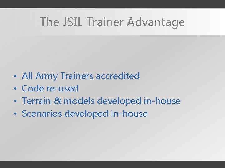 The JSIL Trainer Advantage • • All Army Trainers accredited Code re-used Terrain &