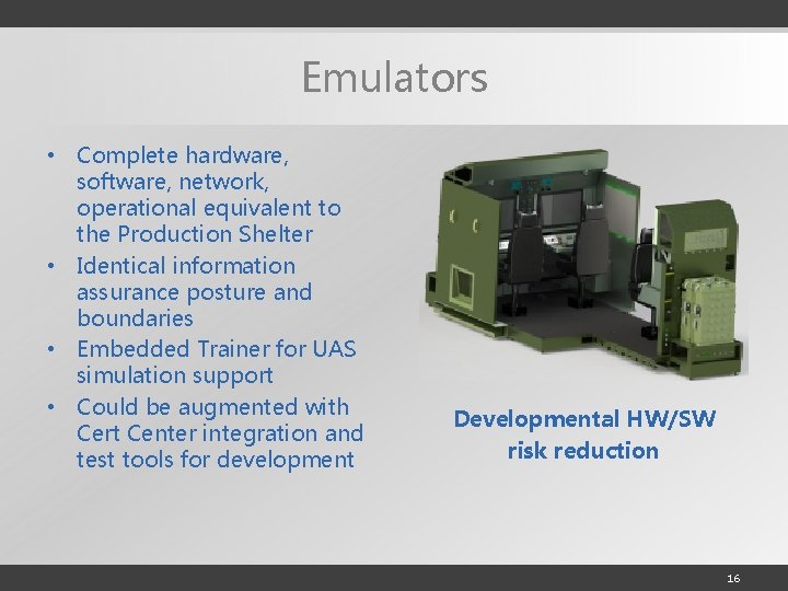 Emulators • Complete hardware, software, network, operational equivalent to the Production Shelter • Identical