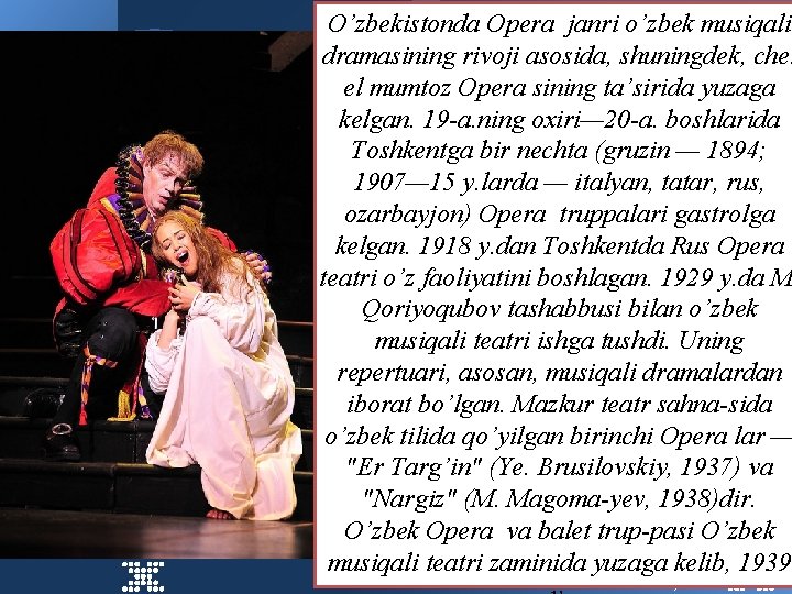 O’zbekistonda Opera janri o’zbek musiqali dramasining rivoji asosida, shuningdek, chet el mumtoz Opera sining