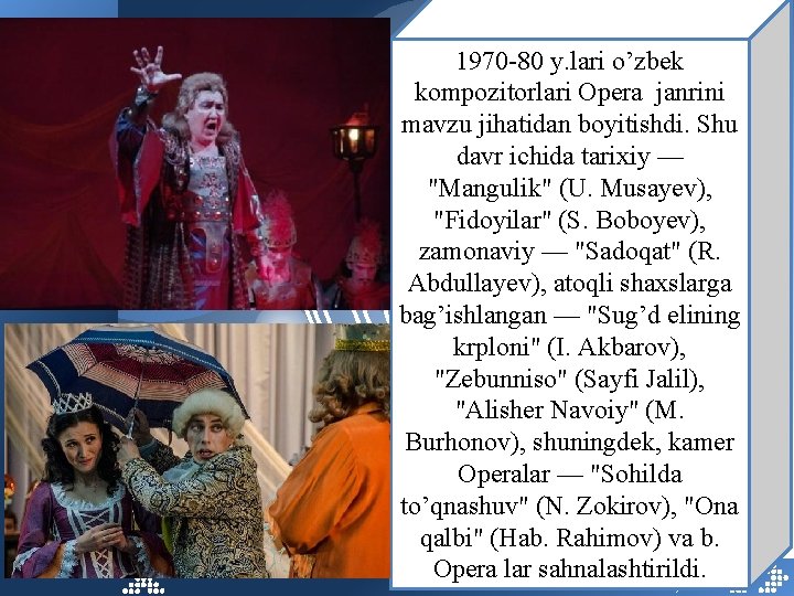 1970 -80 y. lari o’zbek kompozitorlari Opera janrini mavzu jihatidan boyitishdi. Shu davr ichida