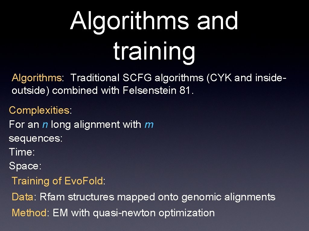 Algorithms and training Algorithms: Traditional SCFG algorithms (CYK and insideoutside) combined with Felsenstein 81.