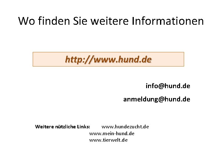 Wo finden Sie weitere Informationen http: //www. hund. de info@hund. de anmeldung@hund. de Weitere