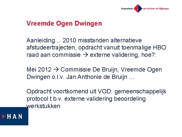 Vreemde Ogen Dwingen Aanleiding… 2010 misstanden alternatieve afstudeertrajecten, opdracht vanuit toenmalige HBO raad aan