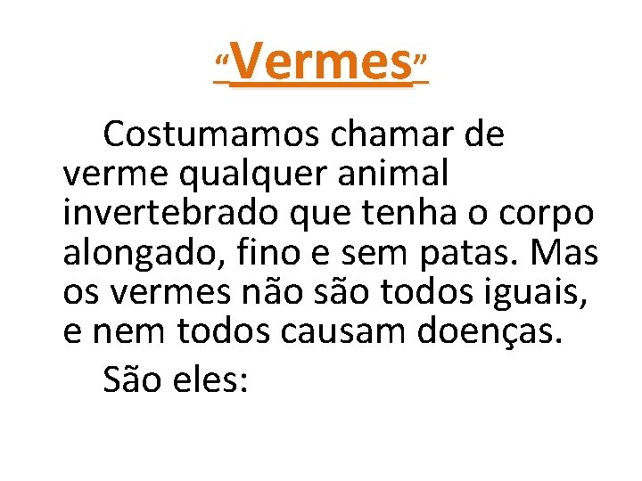 Vermes” “ Costumamos chamar de verme qualquer animal invertebrado que tenha o corpo alongado,