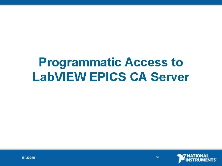 Programmatic Access to Lab. VIEW EPICS CA Server 25 