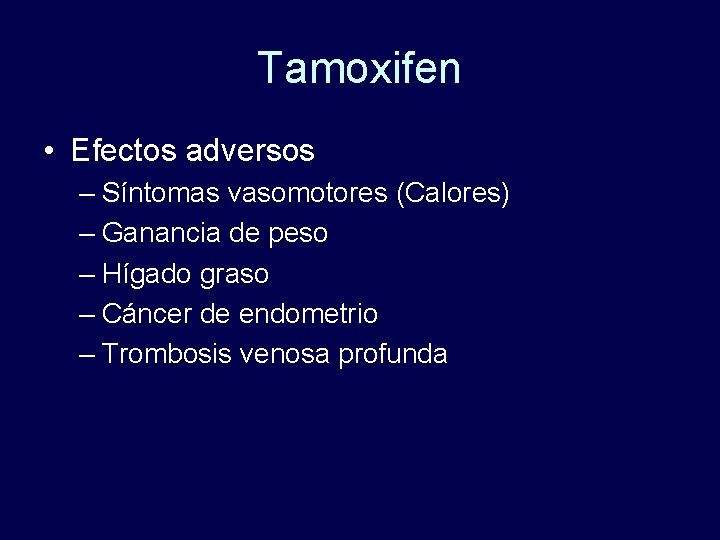 Tamoxifen • Efectos adversos – Síntomas vasomotores (Calores) – Ganancia de peso – Hígado