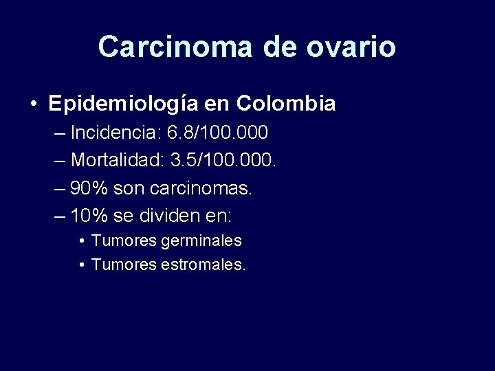 Carcinoma de ovario • Epidemiología en Colombia – Incidencia: 6. 8/100. 000 – Mortalidad: