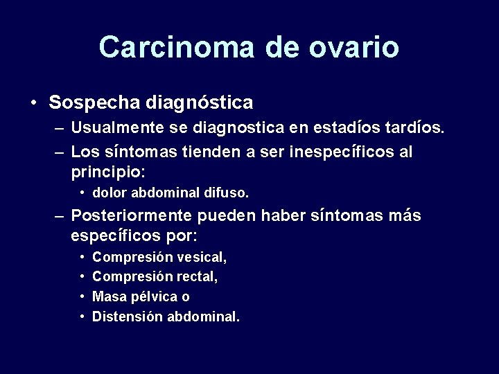 Carcinoma de ovario • Sospecha diagnóstica – Usualmente se diagnostica en estadíos tardíos. –
