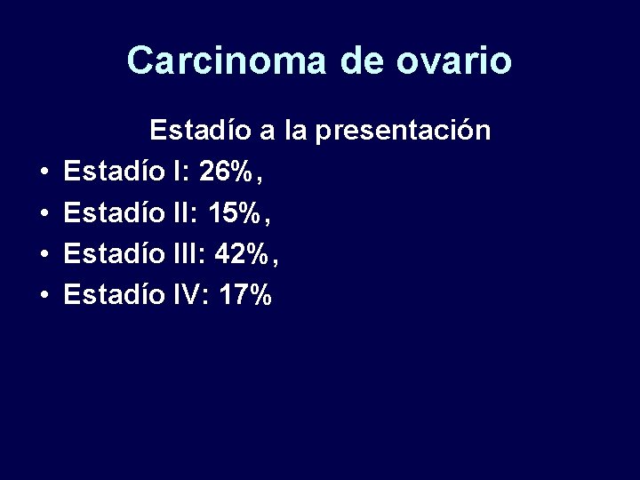 Carcinoma de ovario • • Estadío a la presentación Estadío I: 26%, Estadío II: