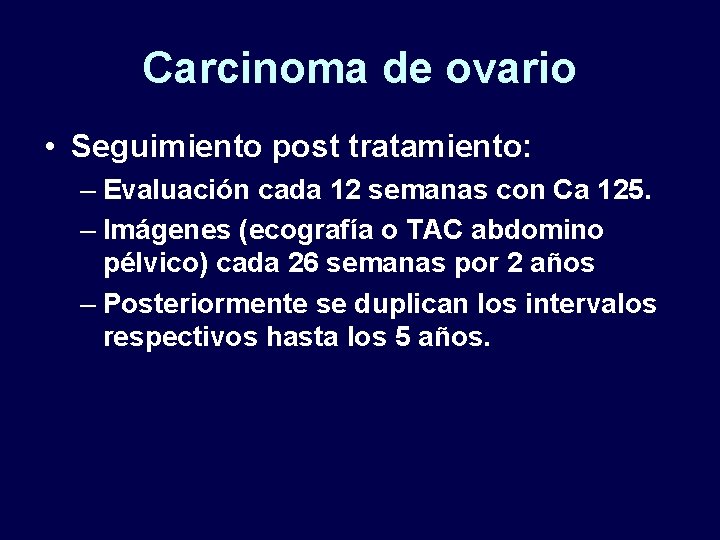 Carcinoma de ovario • Seguimiento post tratamiento: – Evaluación cada 12 semanas con Ca