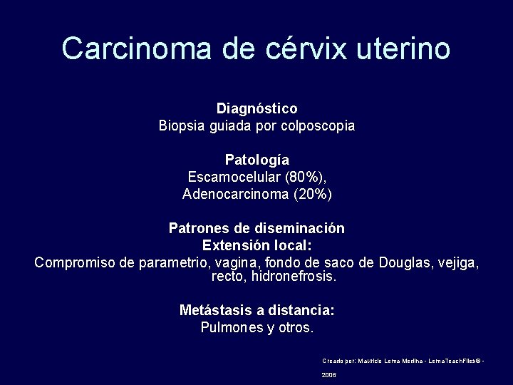 Carcinoma de cérvix uterino Diagnóstico Biopsia guiada por colposcopia Patología Escamocelular (80%), Adenocarcinoma (20%)