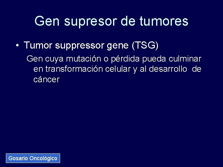 Gen supresor de tumores • Tumor suppressor gene (TSG) Gen cuya mutación o pérdida