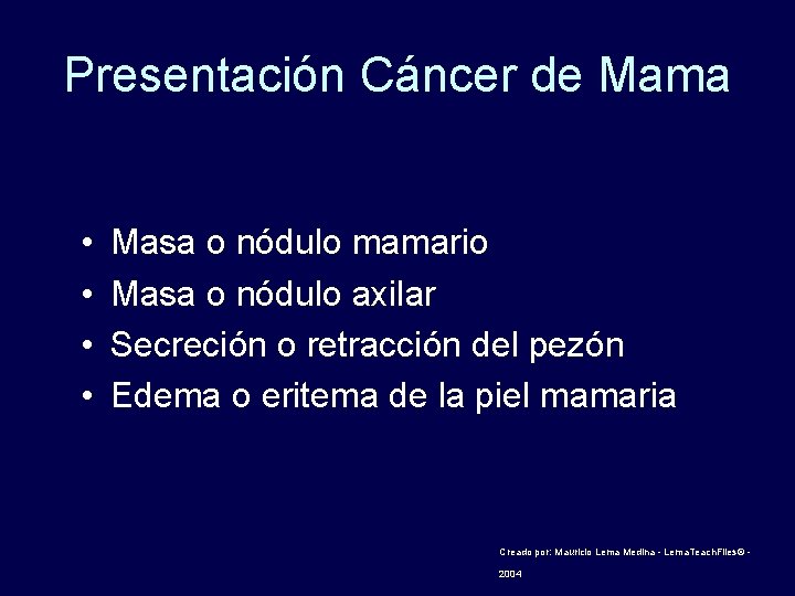 Presentación Cáncer de Mama • • Masa o nódulo mamario Masa o nódulo axilar