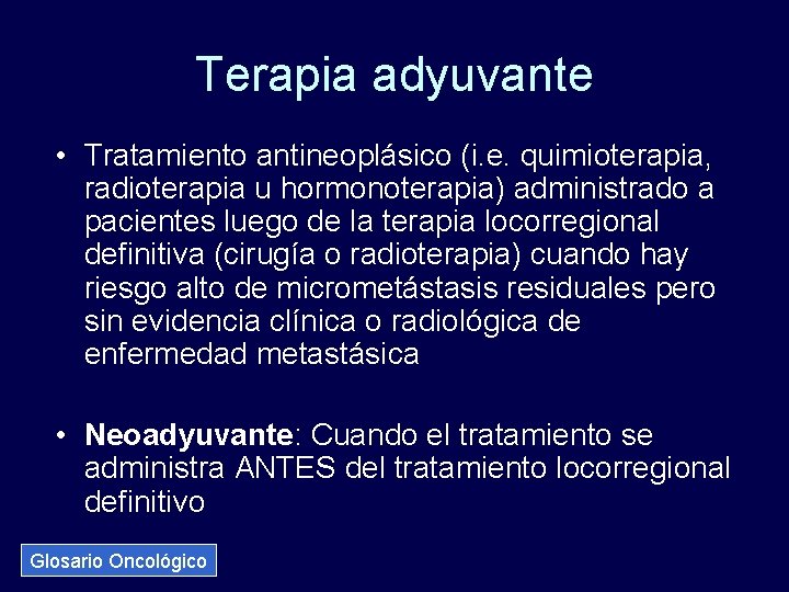 Terapia adyuvante • Tratamiento antineoplásico (i. e. quimioterapia, radioterapia u hormonoterapia) administrado a pacientes