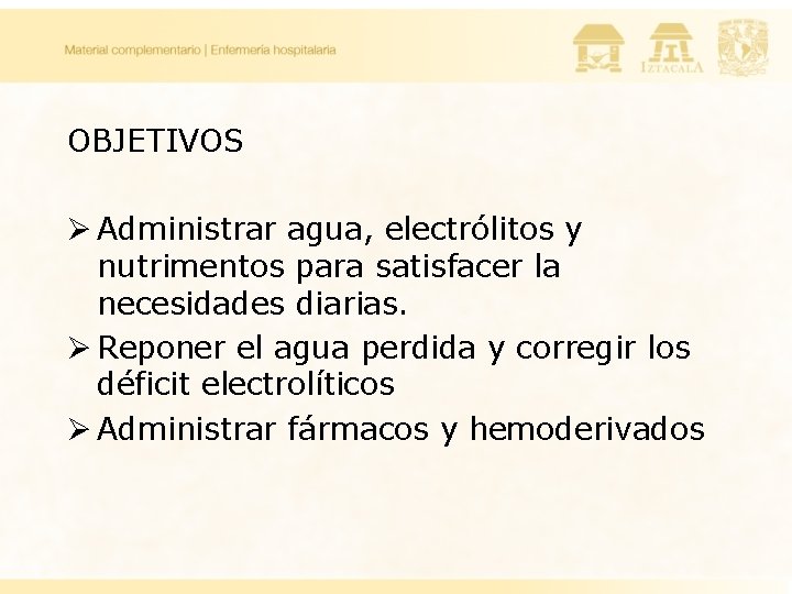 OBJETIVOS Ø Administrar agua, electrólitos y nutrimentos para satisfacer la necesidades diarias. Ø Reponer