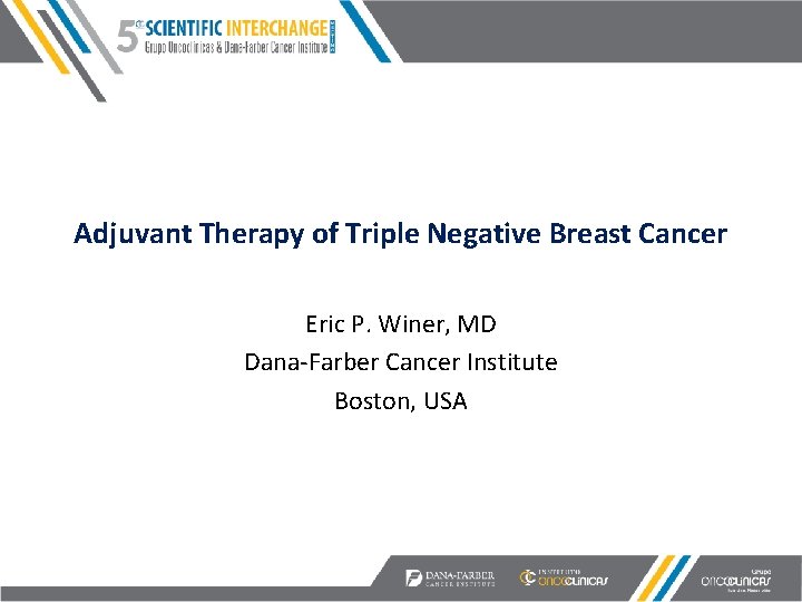 Adjuvant Therapy of Triple Negative Breast Cancer Eric P. Winer, MD Dana-Farber Cancer Institute