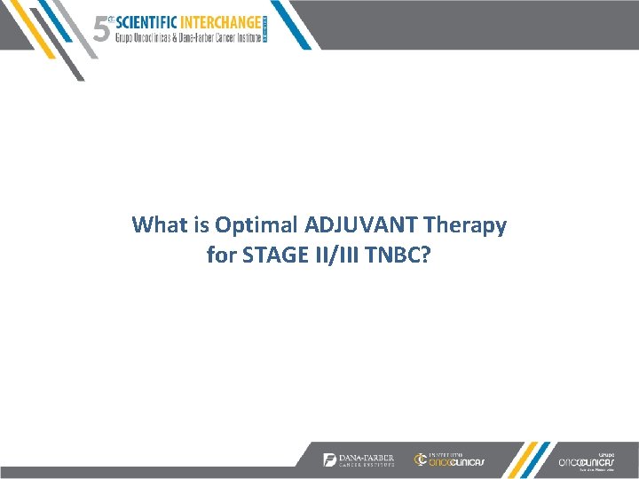 What is Optimal ADJUVANT Therapy for STAGE II/III TNBC? 